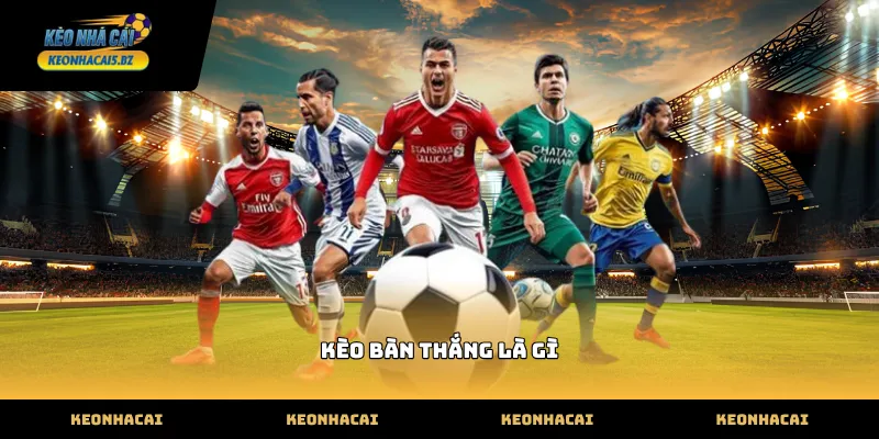 Tìm hiểu khái niệm kèo bàn thắng là gì tại trang thể thao