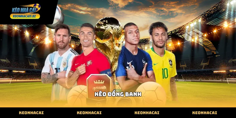 Đặc điểm nhận diện kèo đồng banh trên bảng tỷ lệ
