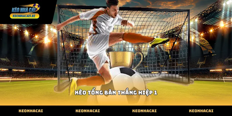 kèo tổng bàn thắng hiệp 1