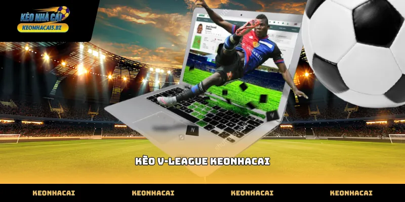 Thông tin kèo v-league keonhacai cập nhật liên tục theo diễn biến trận đấu