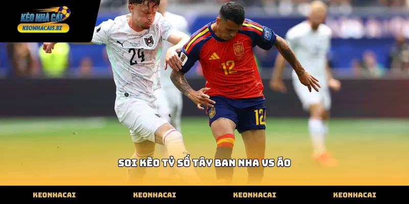 Kỹ năng soi kèo tỷ số tây ban nha vs áo hiệu quả nhất